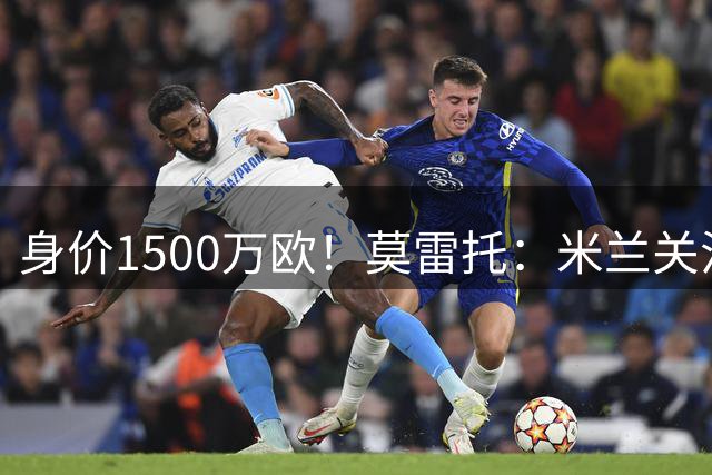 身价1500万欧！莫雷托：米兰关注中日德兰的智利前锋奥索里奥